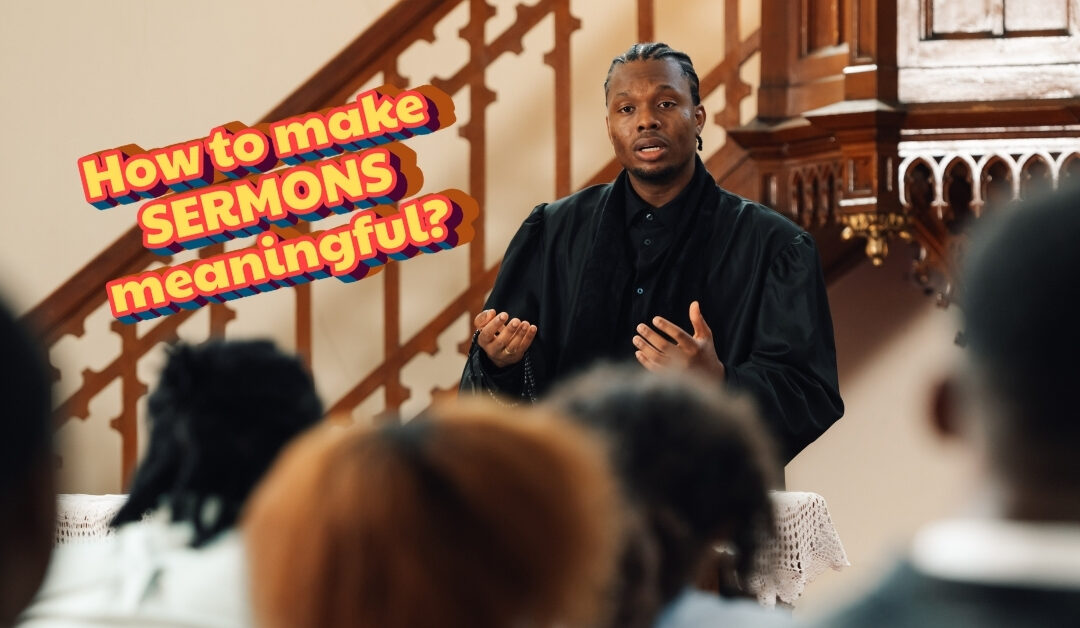 How to make Sermons meaningful?