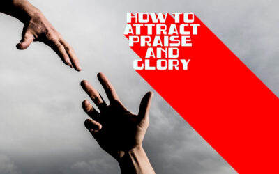 How to attract Praise and Glory